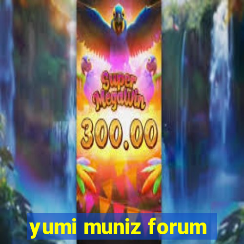 yumi muniz forum